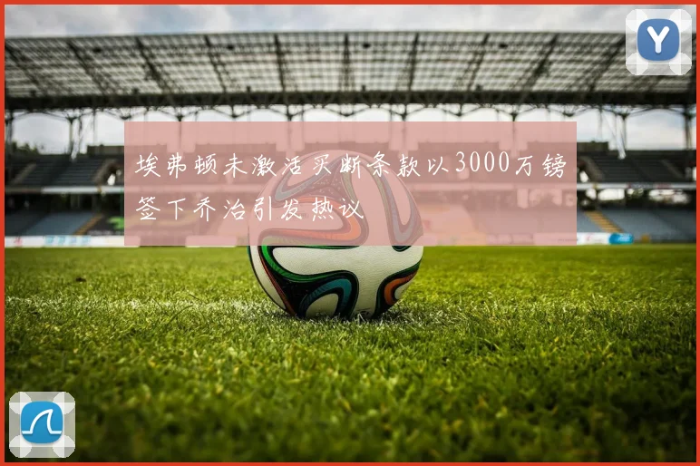 埃弗顿未激活买断条款以3000万镑签下乔治引发热议